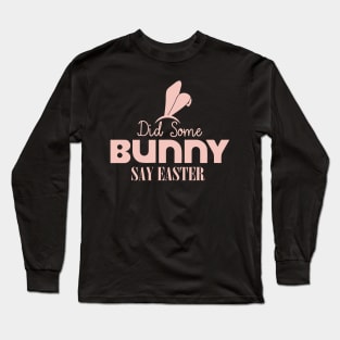 Did Some Bunny Say Easter Long Sleeve T-Shirt